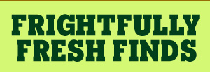 Frightfully fresh finds