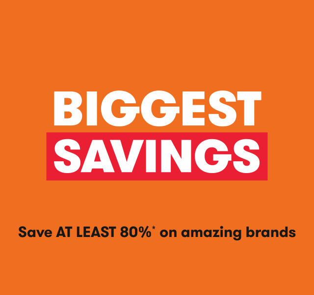 Biggest Savings Save AT LEAST 80%* on amazing brands