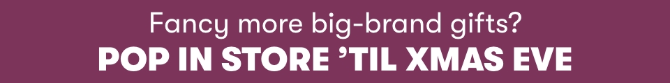 Fancy more big-brand gifts? Pop in store 'til xmas eve.